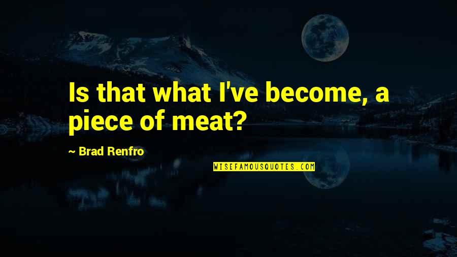 Meat Quotes By Brad Renfro: Is that what I've become, a piece of