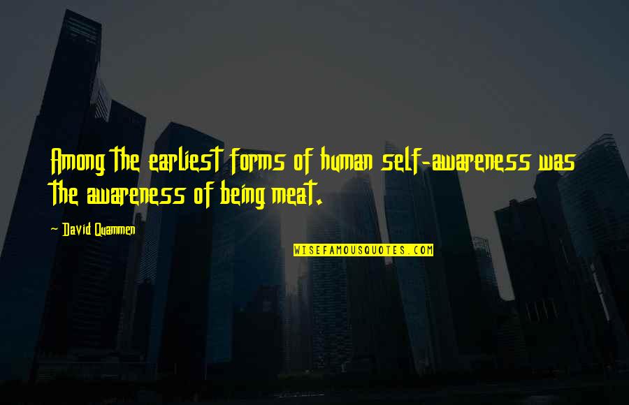 Meat Quotes By David Quammen: Among the earliest forms of human self-awareness was