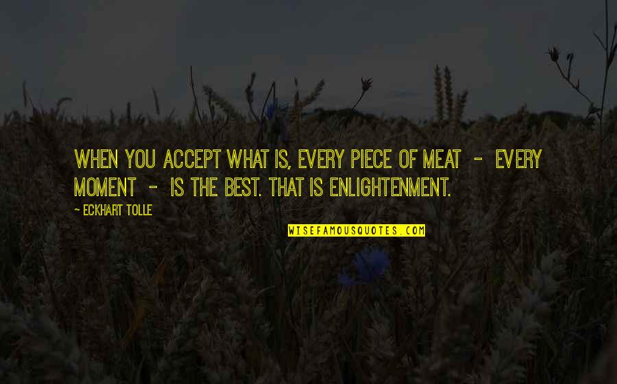 Meat Quotes By Eckhart Tolle: When you accept what is, every piece of