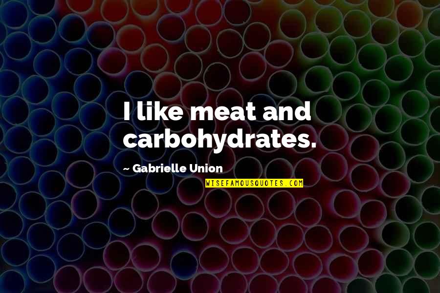 Meat Quotes By Gabrielle Union: I like meat and carbohydrates.