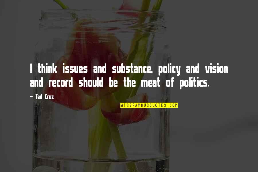 Meat Quotes By Ted Cruz: I think issues and substance, policy and vision