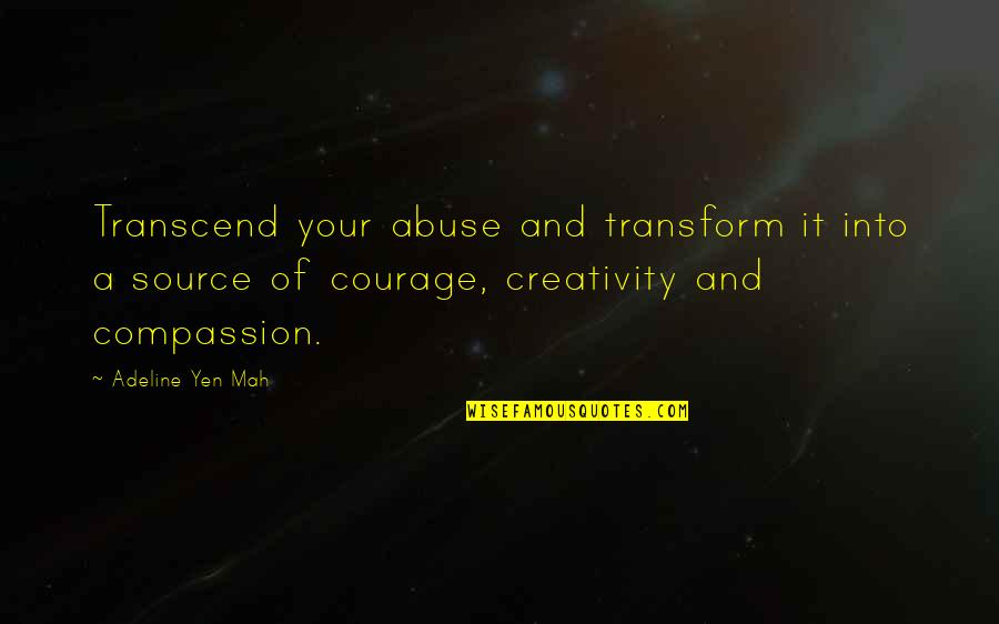 Meat Sacks Quotes By Adeline Yen Mah: Transcend your abuse and transform it into a Meat Sacks Quotes By Adeline Yen Mah: Transcend your abuse and transform it into a