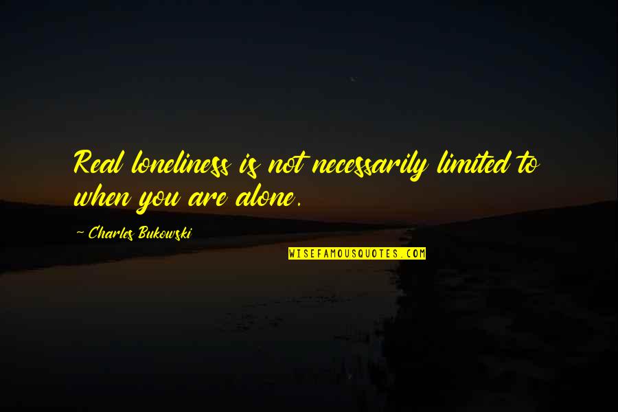 Meat The Veals Quotes By Charles Bukowski: Real loneliness is not necessarily limited to when Meat The Veals Quotes By Charles Bukowski: Real loneliness is not necessarily limited to when