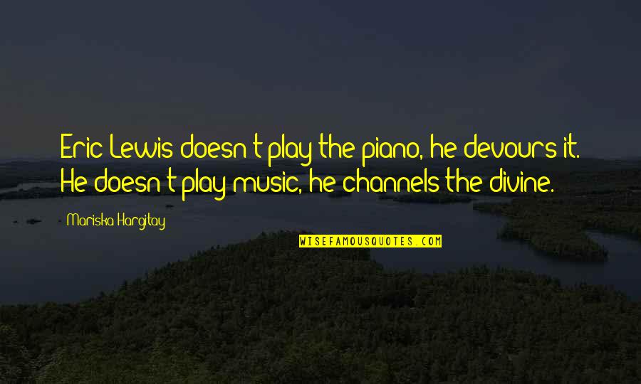 Meat The Veals Quotes By Mariska Hargitay: Eric Lewis doesn't play the piano, he devours Meat The Veals Quotes By Mariska Hargitay: Eric Lewis doesn't play the piano, he devours