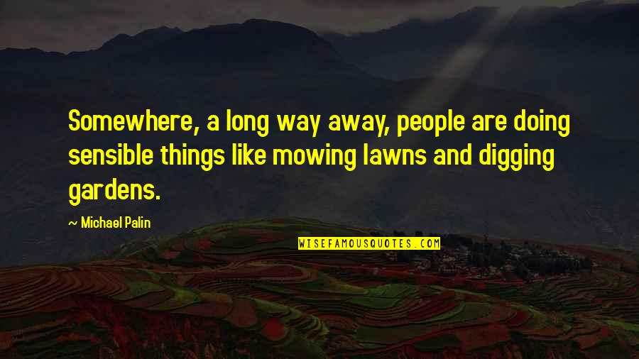 Meat Whistle Jim Quotes By Michael Palin: Somewhere, a long way away, people are doing Meat Whistle Jim Quotes By Michael Palin: Somewhere, a long way away, people are doing