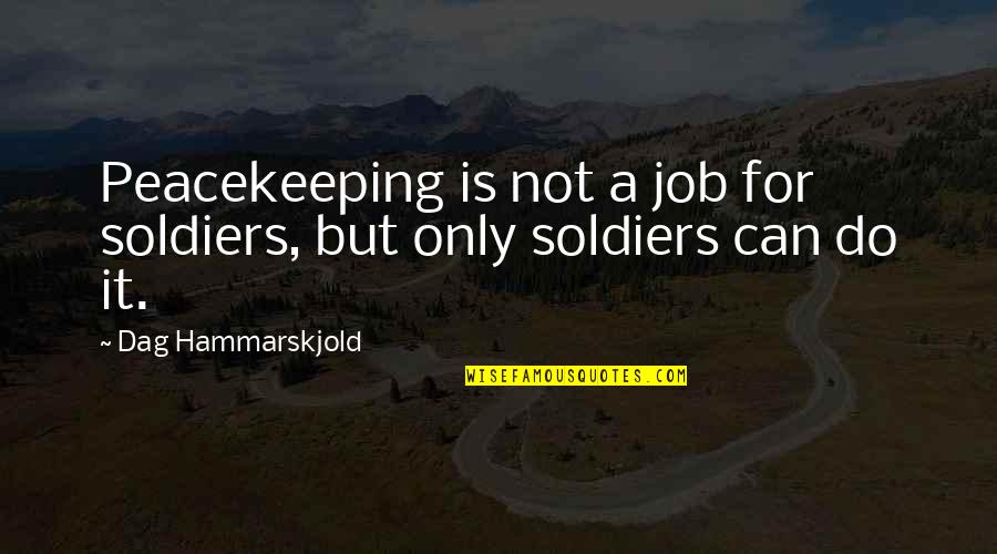 Meat Whistle Meme Quotes By Dag Hammarskjold: Peacekeeping is not a job for soldiers, but