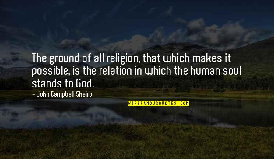 Meat Whistles Quotes By John Campbell Shairp: The ground of all religion, that which makes