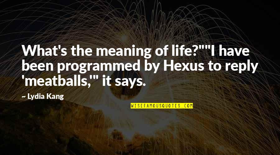 Meatballs 3 Quotes By Lydia Kang: What's the meaning of life?""I have been programmed
