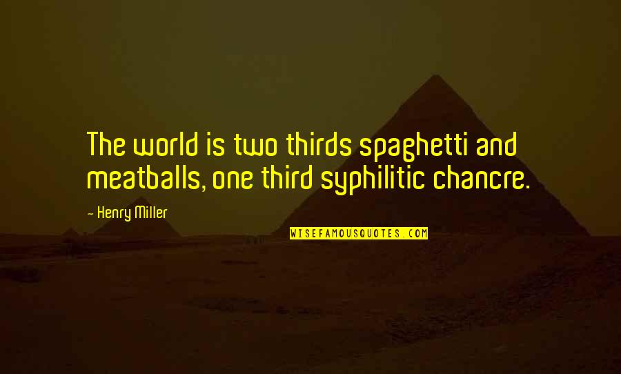 Meatballs 4 Quotes By Henry Miller: The world is two thirds spaghetti and meatballs,