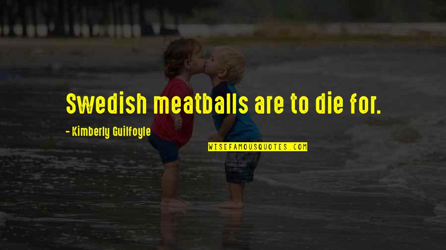 Meatballs 4 Quotes By Kimberly Guilfoyle: Swedish meatballs are to die for.
