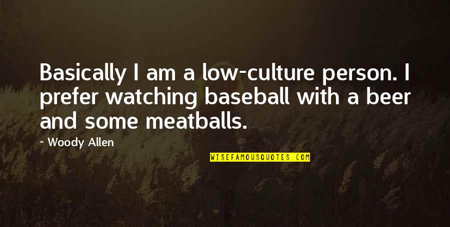 Meatballs 4 Quotes By Woody Allen: Basically I am a low-culture person. I prefer