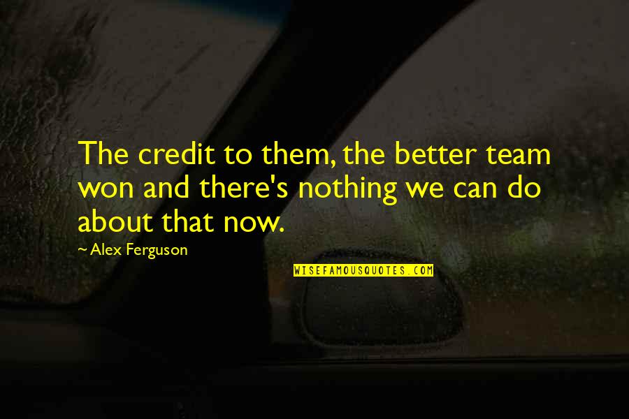 Meatballs Or Consequences Quotes By Alex Ferguson: The credit to them, the better team won Meatballs Or Consequences Quotes By Alex Ferguson: The credit to them, the better team won