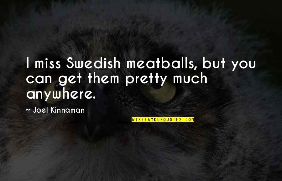 Meatballs Quotes By Joel Kinnaman: I miss Swedish meatballs, but you can get
