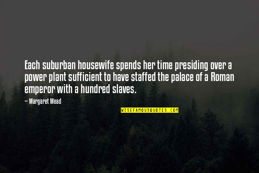 Meatballs Quotes By Margaret Mead: Each suburban housewife spends her time presiding over