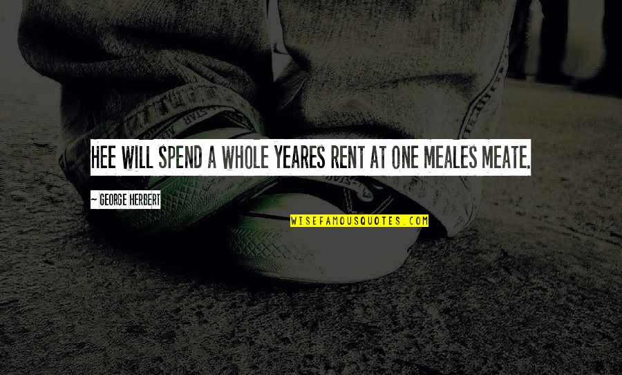Meate Quotes By George Herbert: Hee will spend a whole yeares rent at