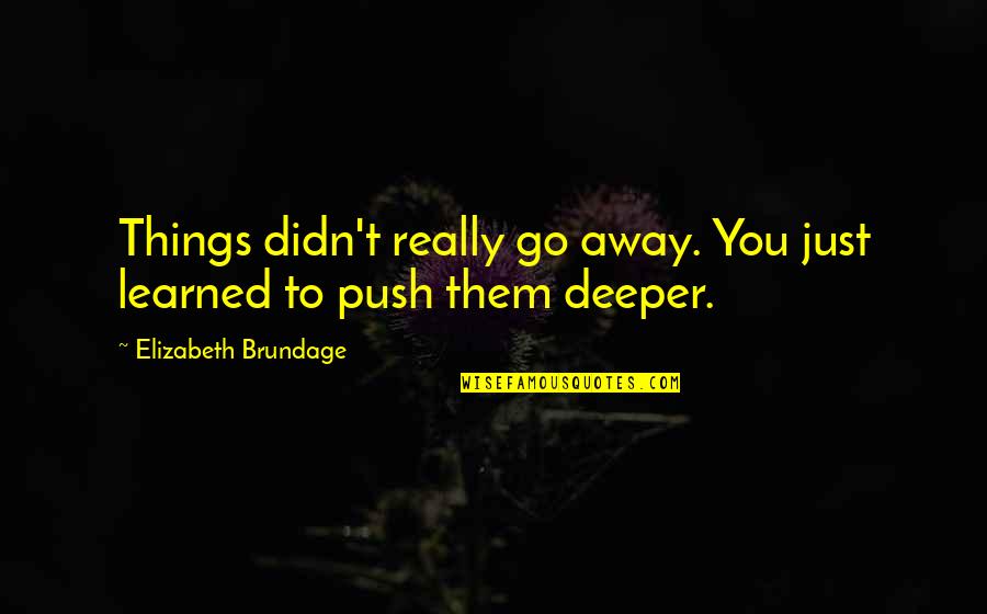 Meateater Recipes Quotes By Elizabeth Brundage: Things didn't really go away. You just learned Meateater Recipes Quotes By Elizabeth Brundage: Things didn't really go away. You just learned
