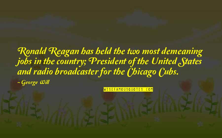 Meateater Recipes Quotes By George Will: Ronald Reagan has held the two most demeaning Meateater Recipes Quotes By George Will: Ronald Reagan has held the two most demeaning