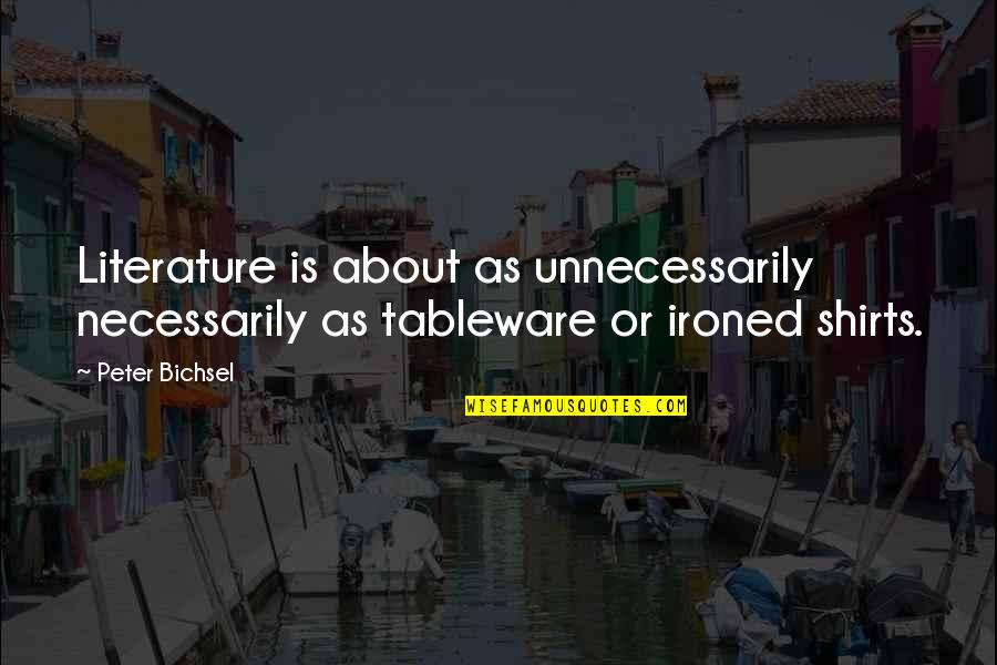 Meateater Recipes Quotes By Peter Bichsel: Literature is about as unnecessarily necessarily as tableware