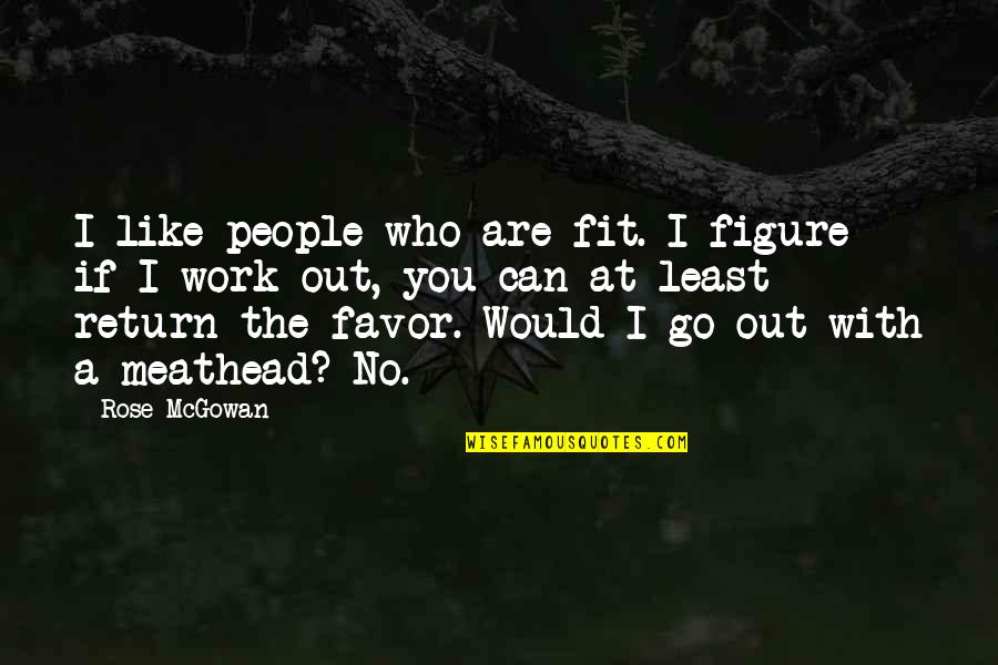 Meathead Quotes By Rose McGowan: I like people who are fit. I figure