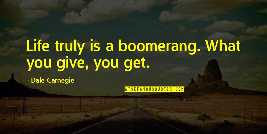 Meatheads Restaurant Quotes By Dale Carnegie: Life truly is a boomerang. What you give,