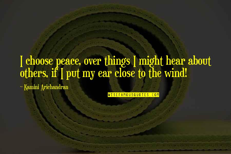 Meatier Quotes By Kamini Arichandran: I choose peace, over things I might hear