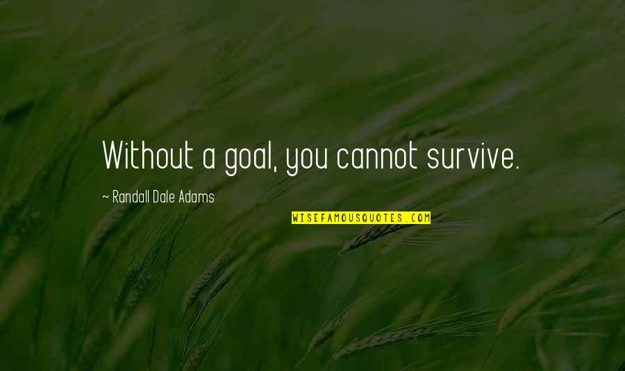 Meatier Quotes By Randall Dale Adams: Without a goal, you cannot survive.