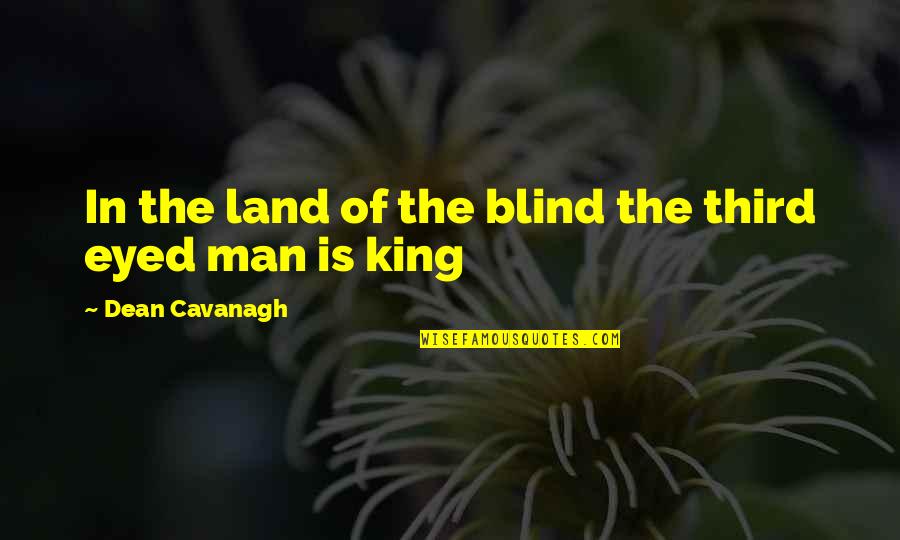 Meatier Showers Quotes By Dean Cavanagh: In the land of the blind the third