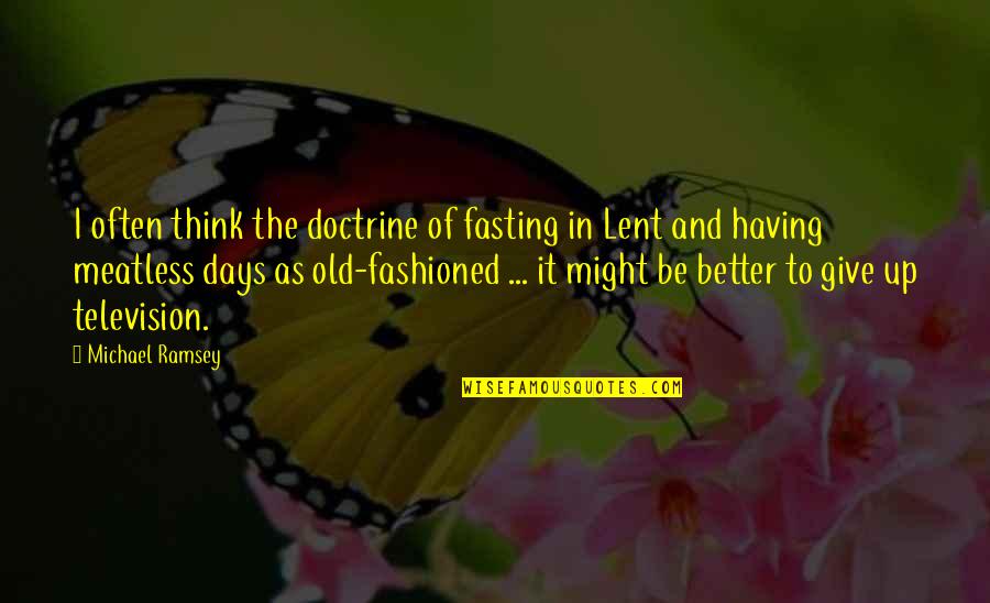 Meatless Days Quotes By Michael Ramsey: I often think the doctrine of fasting in