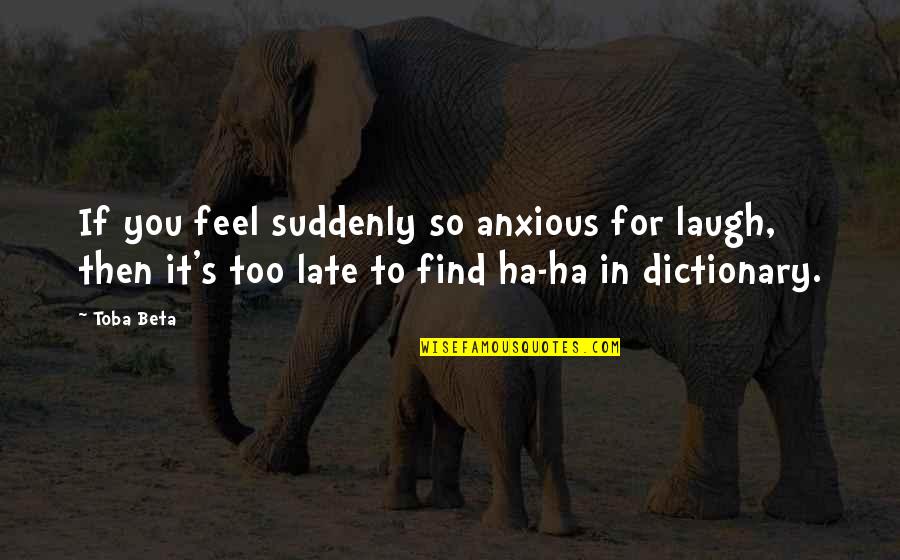 Meatless Days Quotes By Toba Beta: If you feel suddenly so anxious for laugh,