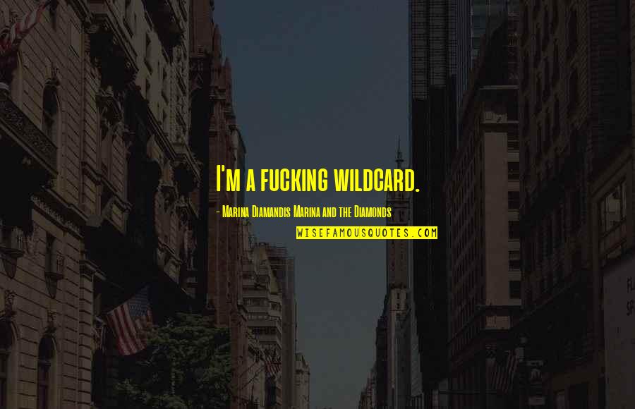 Meatless Quotes By Marina Diamandis Marina And The Diamonds: I'm a fucking wildcard. Meatless Quotes By Marina Diamandis Marina And The Diamonds: I'm a fucking wildcard.