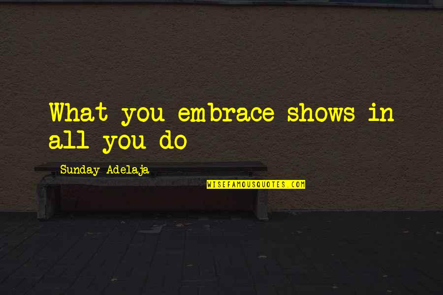 Meatloaf Roadie Quotes By Sunday Adelaja: What you embrace shows in all you do