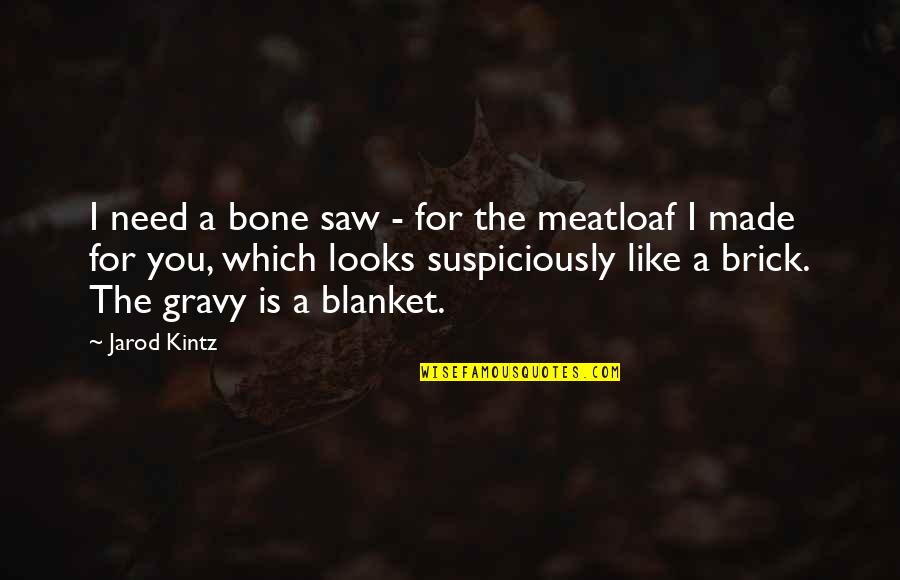 Meatloaf's Quotes By Jarod Kintz: I need a bone saw - for the