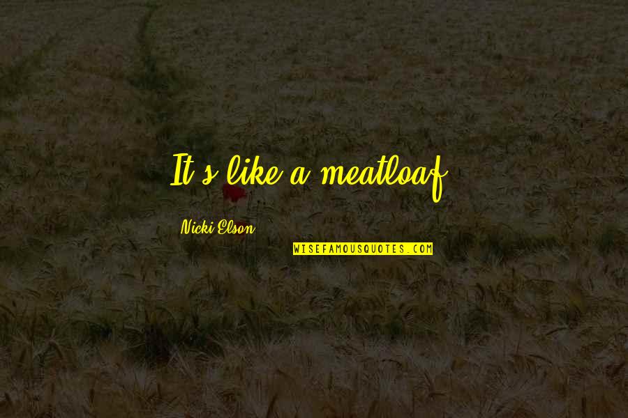 Meatloaf's Quotes By Nicki Elson: It's like a meatloaf.