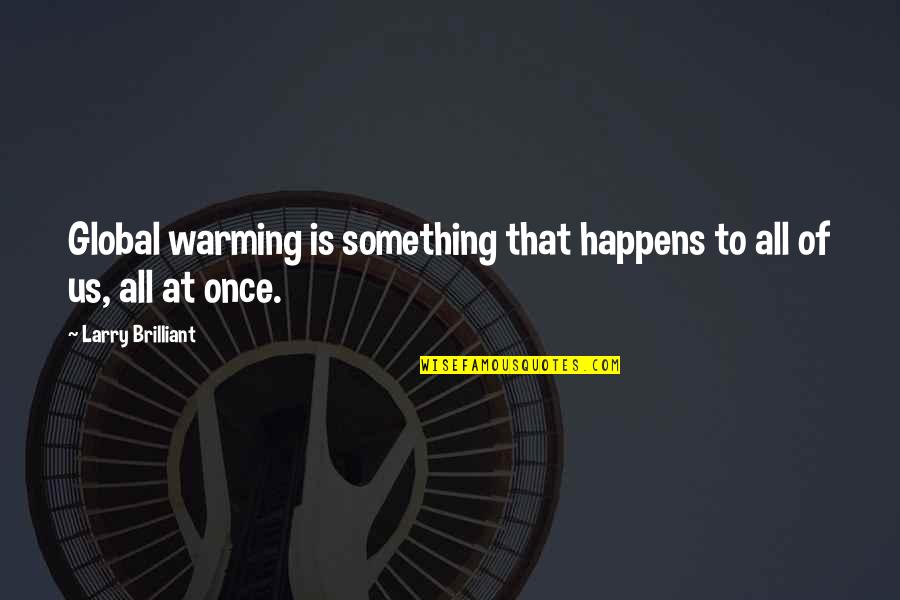 Meaton Ex Quotes By Larry Brilliant: Global warming is something that happens to all Meaton Ex Quotes By Larry Brilliant: Global warming is something that happens to all