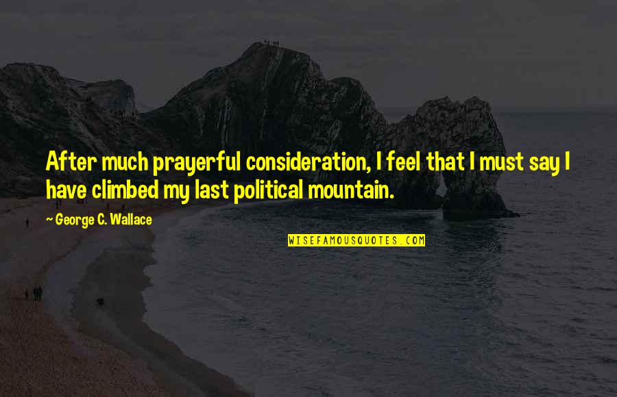 Meaton Hinges Quotes By George C. Wallace: After much prayerful consideration, I feel that I Meaton Hinges Quotes By George C. Wallace: After much prayerful consideration, I feel that I