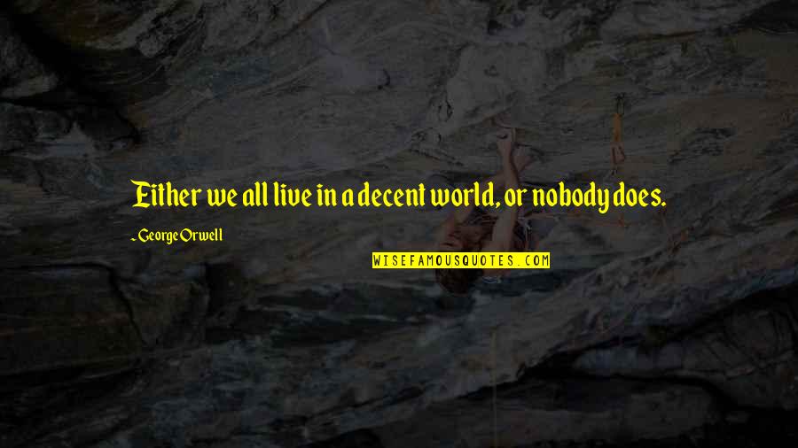 Meaton Hinges Quotes By George Orwell: Either we all live in a decent world, Meaton Hinges Quotes By George Orwell: Either we all live in a decent world,