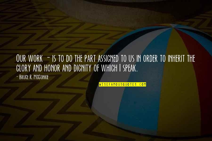 Meaton Undertale Quotes By Bruce R. McConkie: Our work - is to do the part Meaton Undertale Quotes By Bruce R. McConkie: Our work - is to do the part