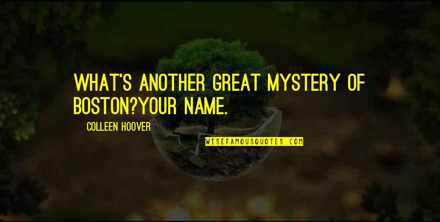 Meats And More Quotes By Colleen Hoover: What's another great mystery of Boston?Your name. Meats And More Quotes By Colleen Hoover: What's another great mystery of Boston?Your name.