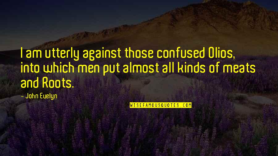 Meats And More Quotes By John Evelyn: I am utterly against those confused Olios, into Meats And More Quotes By John Evelyn: I am utterly against those confused Olios, into