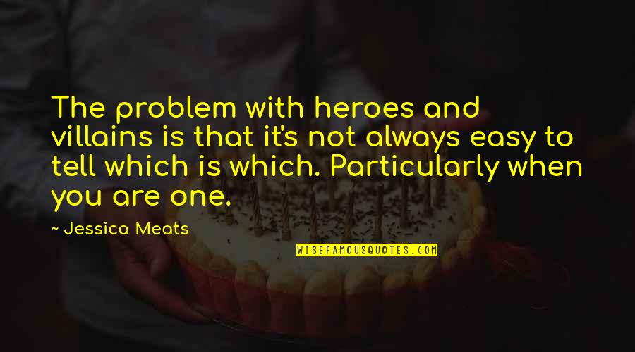 Meats Quotes By Jessica Meats: The problem with heroes and villains is that