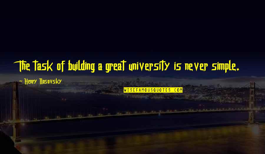 Meatsacks Quotes By Henry Rosovsky: The task of building a great university is