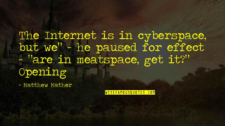 Meatspace Quotes By Matthew Mather: The Internet is in cyberspace, but we" -