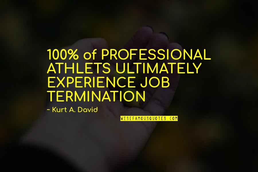 Meaty Spaghetti Quotes By Kurt A. David: 100% of PROFESSIONAL ATHLETS ULTIMATELY EXPERIENCE JOB TERMINATION