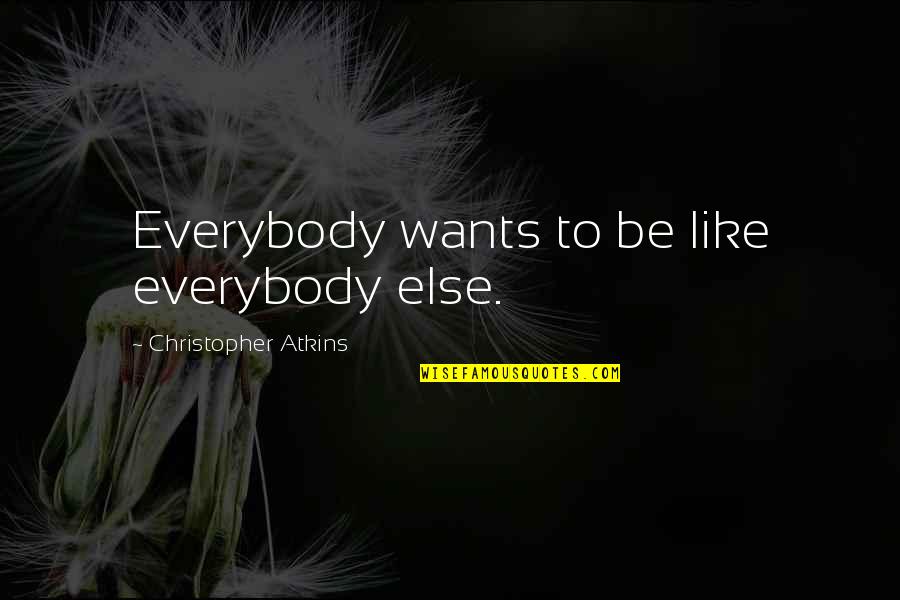 Meball Quotes By Christopher Atkins: Everybody wants to be like everybody else. Meball Quotes By Christopher Atkins: Everybody wants to be like everybody else.