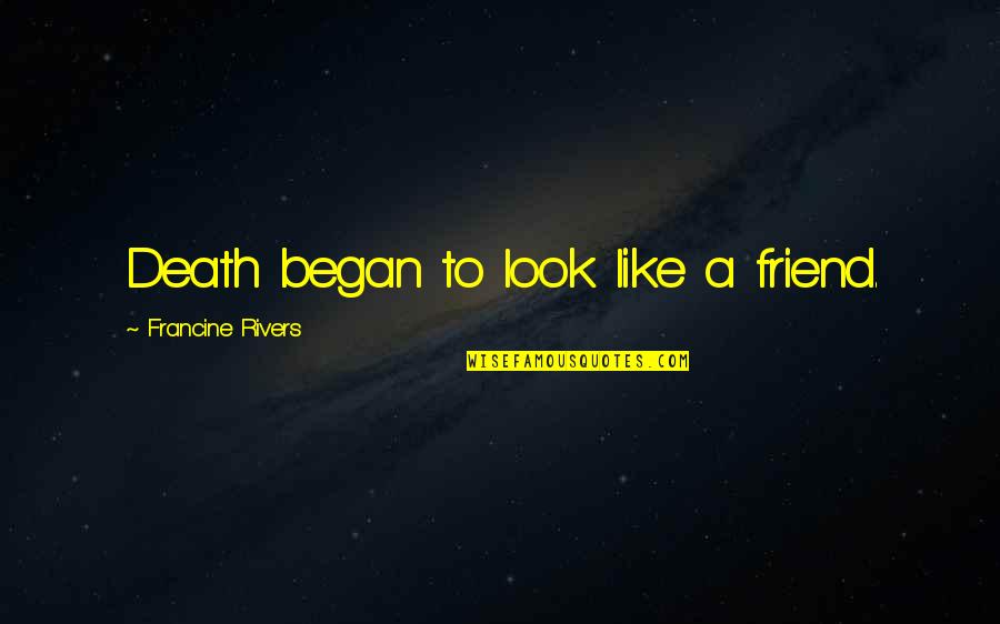 Meball Quotes By Francine Rivers: Death began to look like a friend. Meball Quotes By Francine Rivers: Death began to look like a friend.
