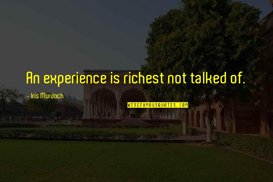 Meball Quotes By Iris Murdoch: An experience is richest not talked of. Meball Quotes By Iris Murdoch: An experience is richest not talked of.