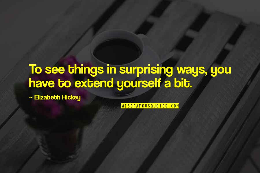 Mebalwe Quotes By Elizabeth Hickey: To see things in surprising ways, you have