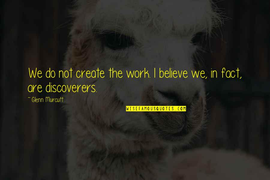 Mebbeth Quotes By Glenn Murcutt: We do not create the work. I believe