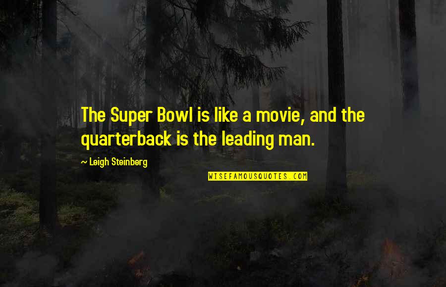 Mebbeth Quotes By Leigh Steinberg: The Super Bowl is like a movie, and