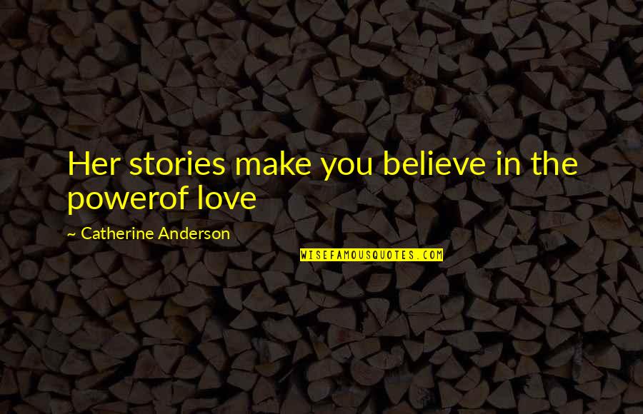 Mebrah Quotes By Catherine Anderson: Her stories make you believe in the powerof Mebrah Quotes By Catherine Anderson: Her stories make you believe in the powerof